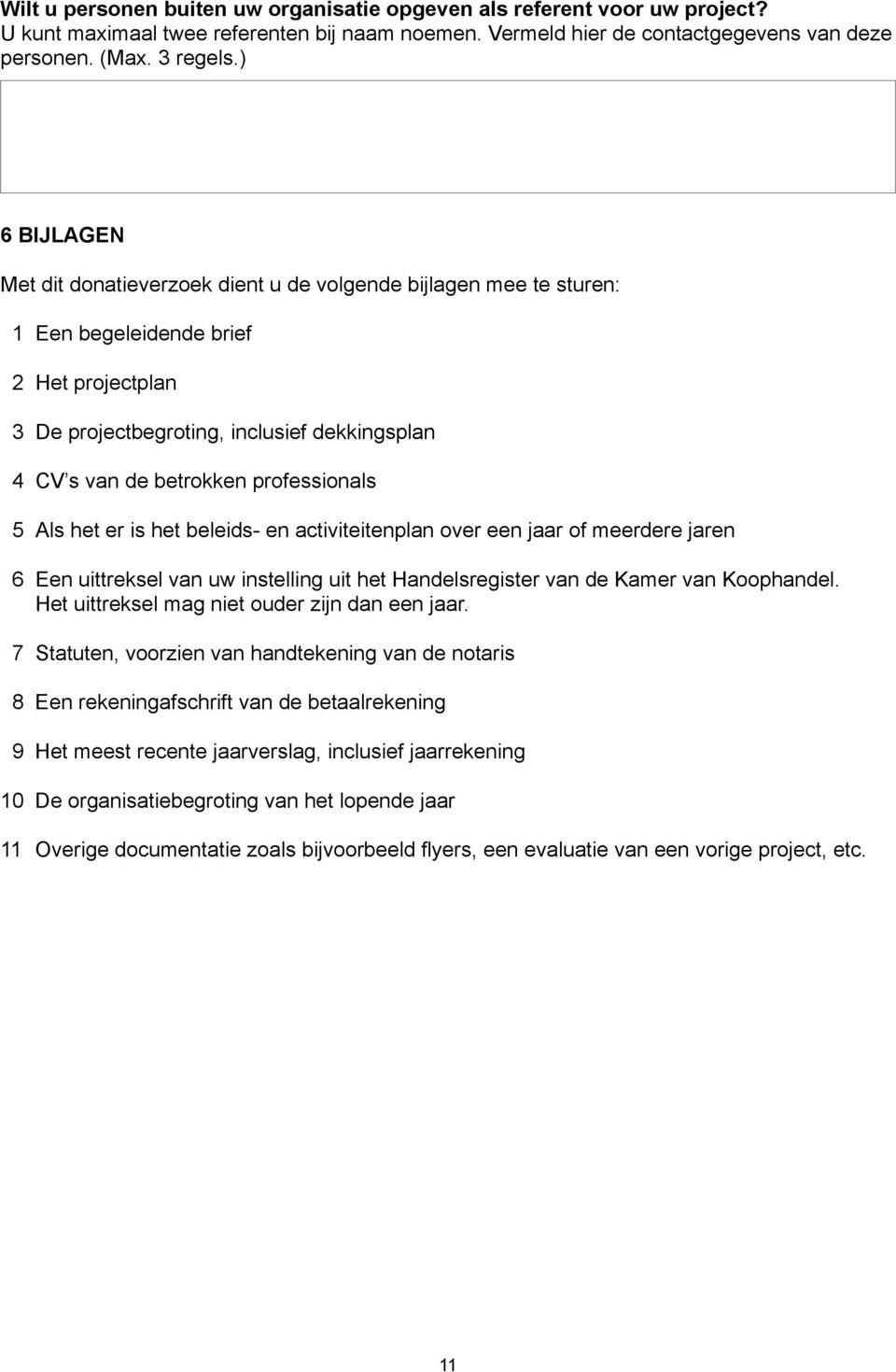 professionals 5 Als het er is het beleids- en activiteitenplan over een jaar of meerdere jaren 6 Een uittreksel van uw instelling uit het Handelsregister van de Kamer van Koophandel.