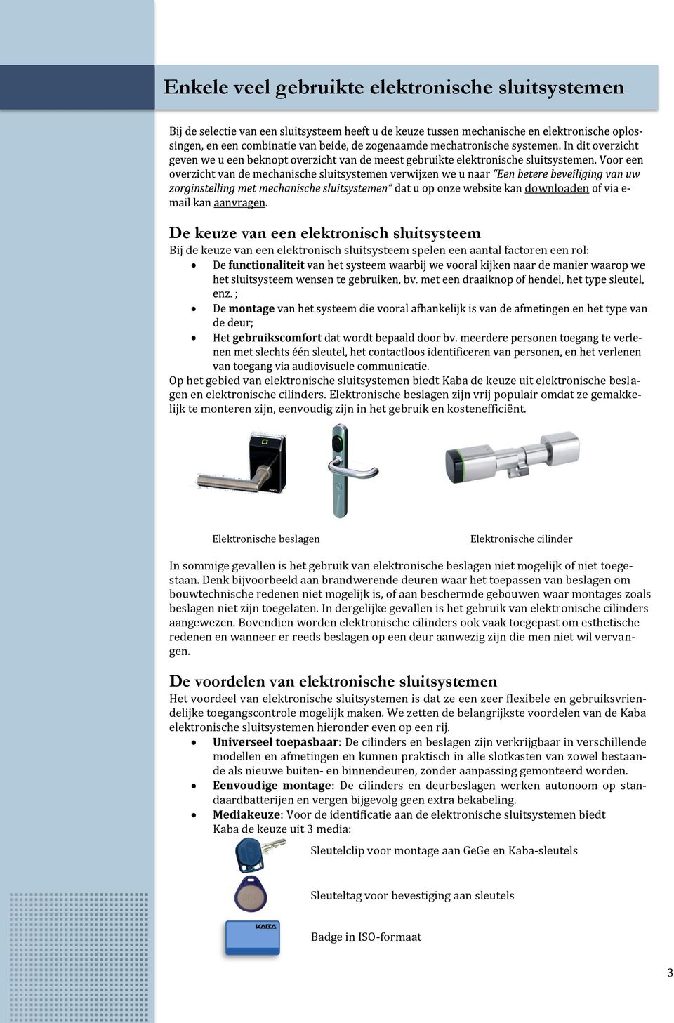 Elektronische beslagen zijn vrij populair omdat ze gemakkelijk te monteren zijn, eenvoudig zijn in het gebruik en kostenefficiënt.