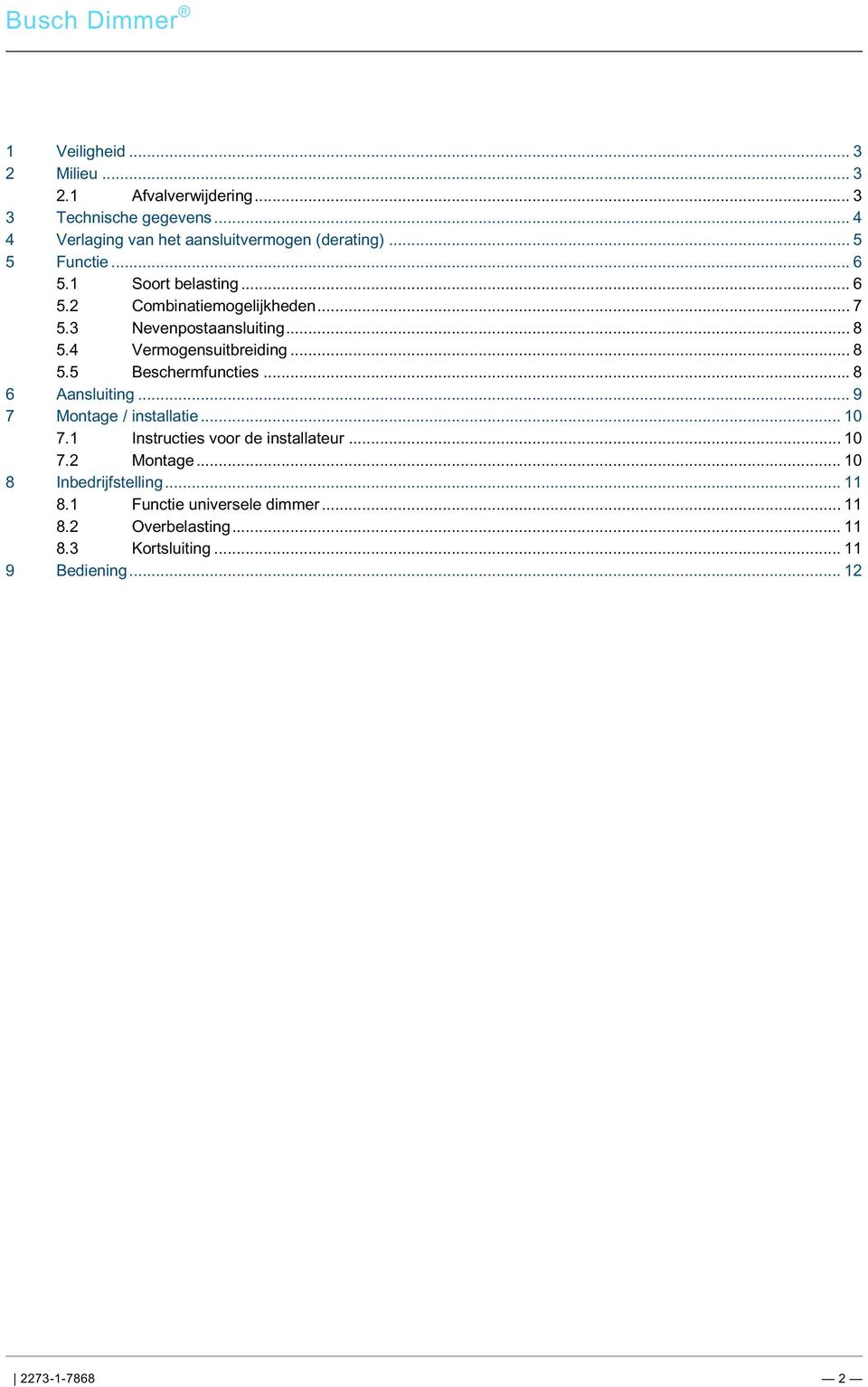 .. 5 5 Functie... 6 5.1 Soort belasting... 6 5.2 Combinatiemogelijkheden... 7 5.3 Nevenpostaansluiting... 8 5.4 Vermogensuitbreiding... 8 5.5 Beschermfuncties... 8 6 Aansluiting.