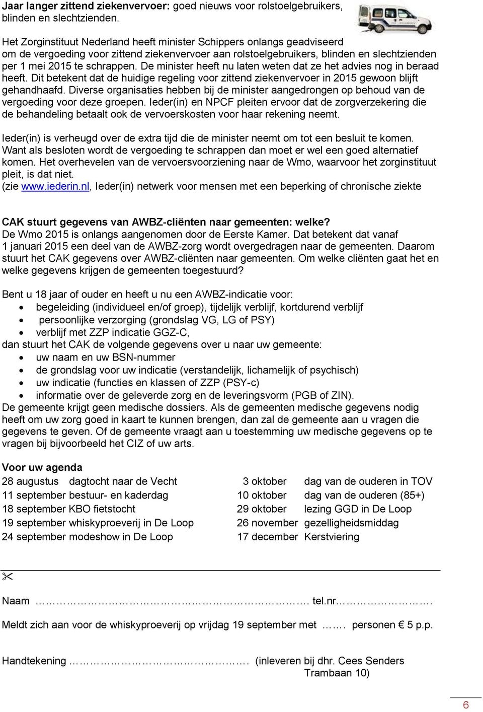 De minister heeft nu laten weten dat ze het advies nog in beraad heeft. Dit betekent dat de huidige regeling voor zittend ziekenvervoer in 2015 gewoon blijft gehandhaafd.