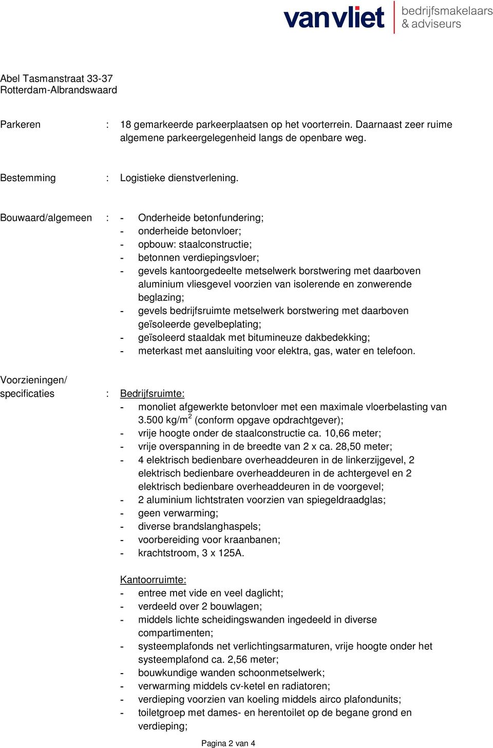 Bouwaard/algemeen : - Onderheide betonfundering; - onderheide betonvloer; - opbouw: staalconstructie; - betonnen verdiepingsvloer; - gevels kantoorgedeelte metselwerk borstwering met daarboven