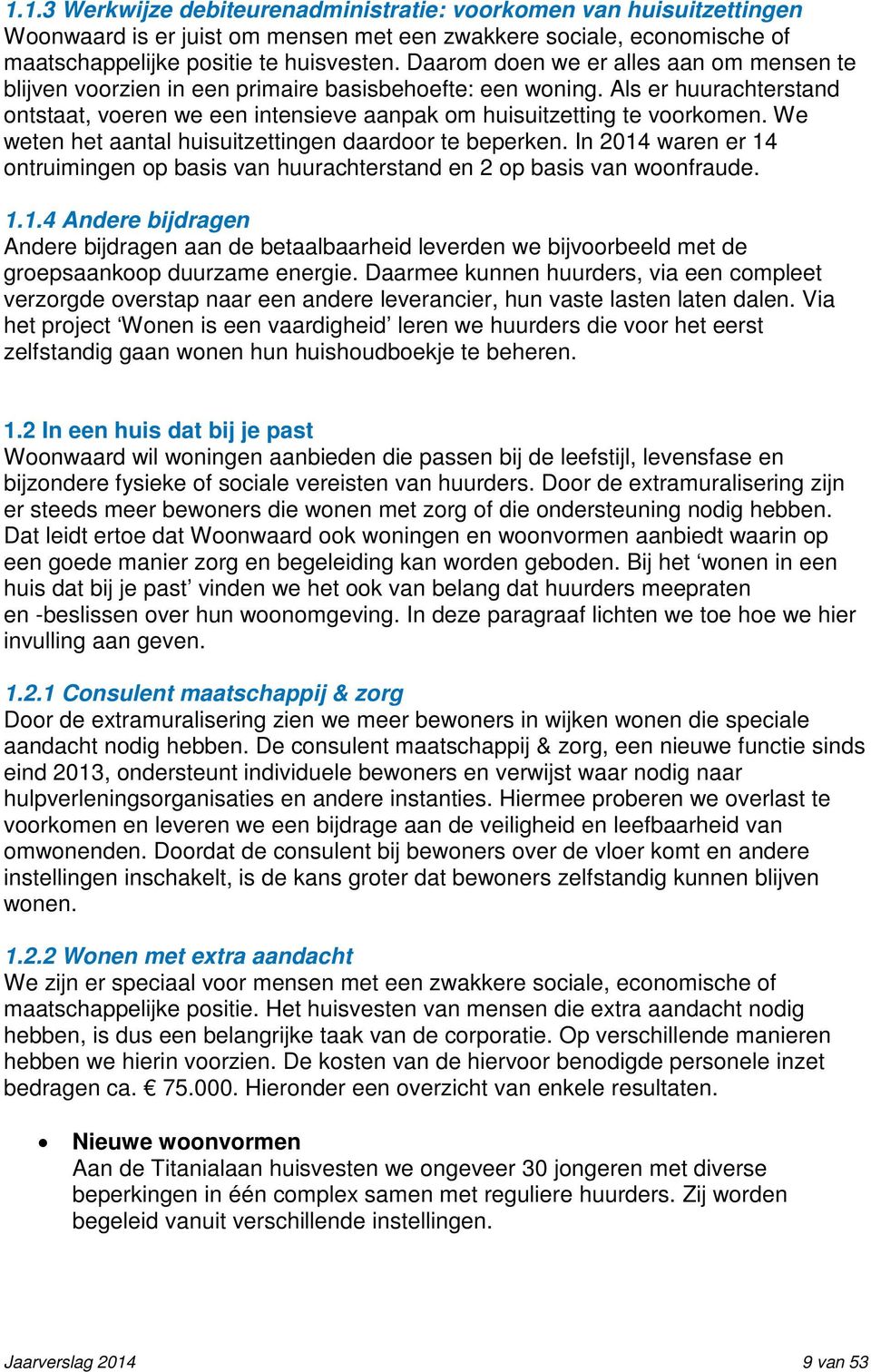 We weten het aantal huisuitzettingen daardoor te beperken. In 2014 waren er 14 ontruimingen op basis van huurachterstand en 2 op basis van woonfraude. 1.1.4 Andere bijdragen Andere bijdragen aan de betaalbaarheid leverden we bijvoorbeeld met de groepsaankoop duurzame energie.