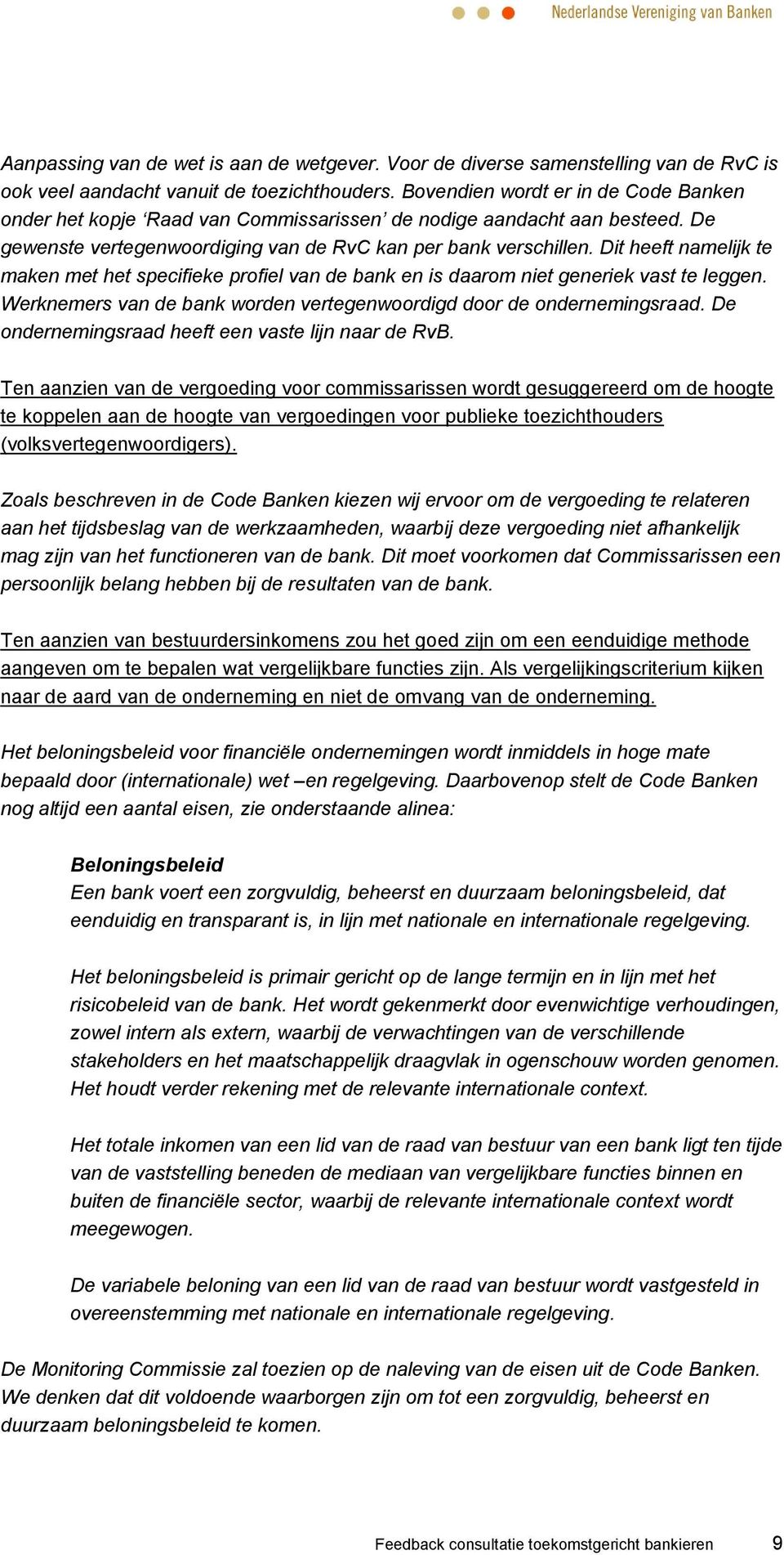 Dit heeft namelijk te maken met het specifieke profiel van de bank en is daarom niet generiek vast te leggen. Werknemers van de bank worden vertegenwoordigd door de ondernemingsraad.