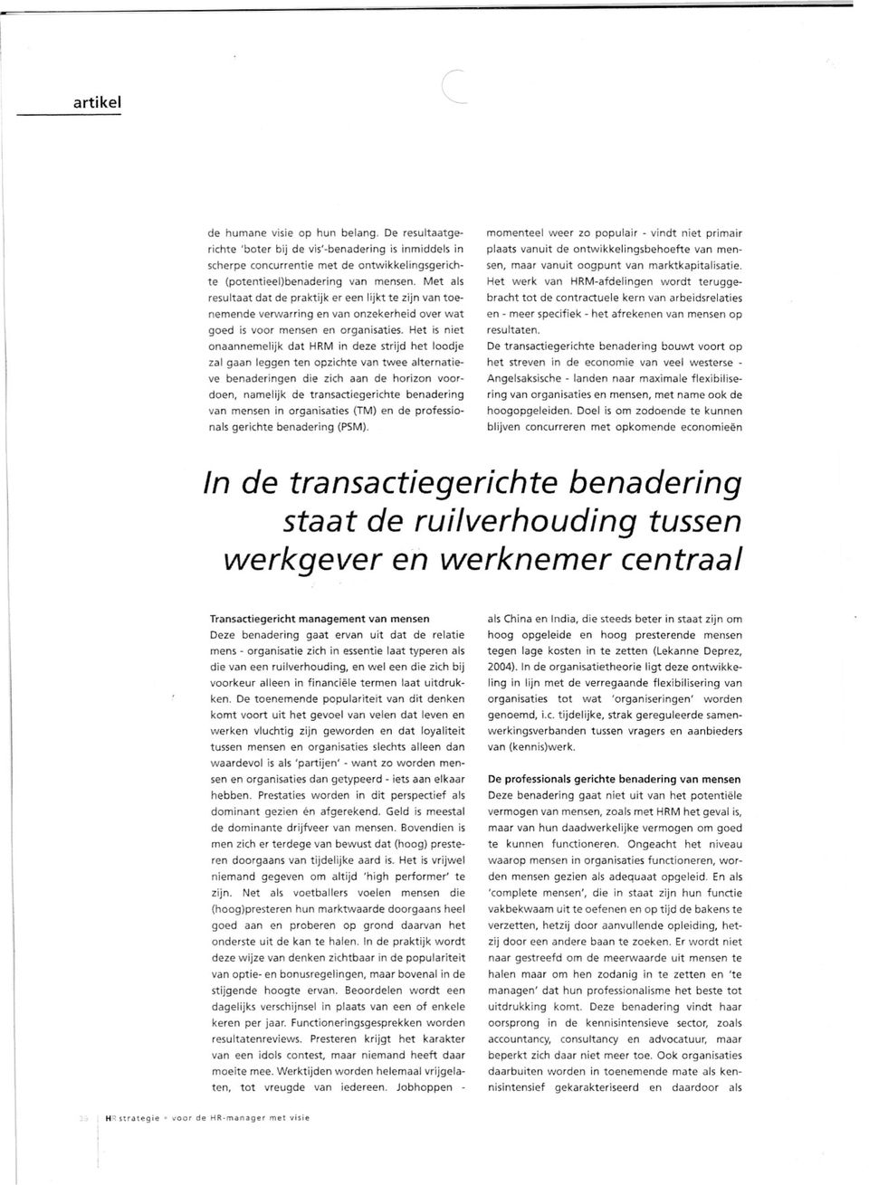 Het is niet onaannemelijk dat HRM in deze strijd het loodje zal gaan leggen ten opzichte van twee alternatieve benaderingen die zich aan de horizon voordoen, namelijk de transactiegerichte benadering