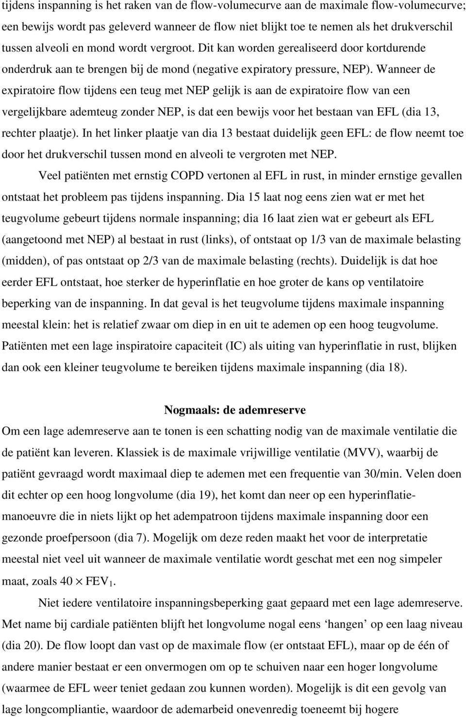 Wanneer de expiratoire flow tijdens een teug met NEP gelijk is aan de expiratoire flow van een vergelijkbare ademteug zonder NEP, is dat een bewijs voor het bestaan van EFL (dia 13, rechter plaatje).