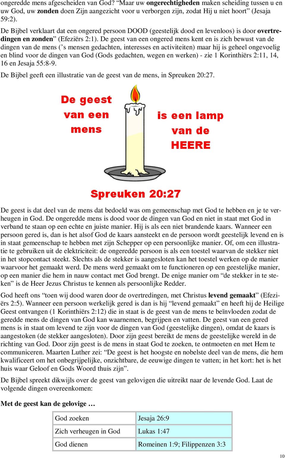 De geest van een ongered mens kent en is zich bewust van de dingen van de mens ( s mensen gedachten, interesses en activiteiten) maar hij is geheel ongevoelig en blind voor de dingen van God (Gods