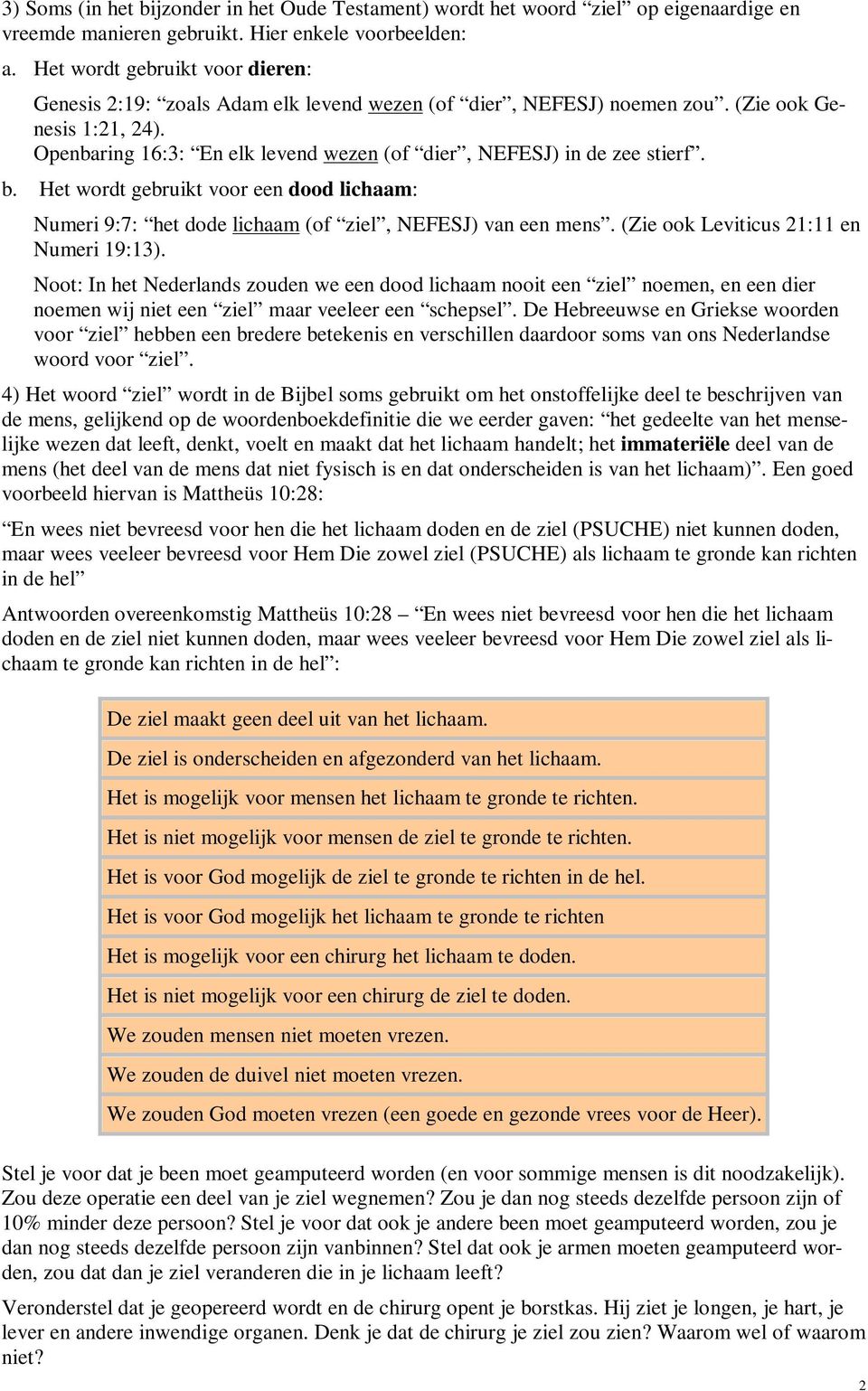 Openbaring 16:3: En elk levend wezen (of dier, NEFESJ) in de zee stierf. b. Het wordt gebruikt voor een dood lichaam: Numeri 9:7: het dode lichaam (of ziel, NEFESJ) van een mens.