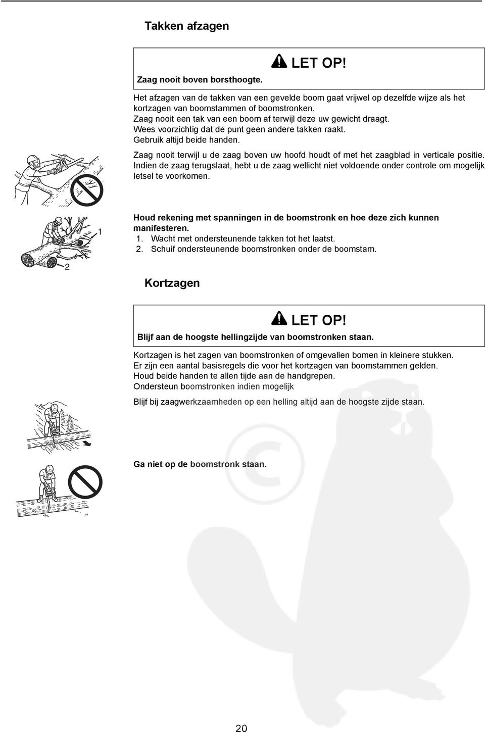 Zaag nooit terwijl u de zaag boven uw hoofd houdt of met het zaagblad in verticale positie.