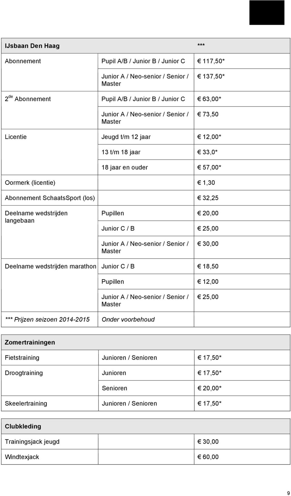 Pupillen 20,00 Junior C / B 25,00 Junior A / Neo-senior / Senior / Master 30,00 Deelname wedstrijden marathon Junior C / B 18,50 Pupillen 12,00 Junior A / Neo-senior / Senior / Master 25,00 ***