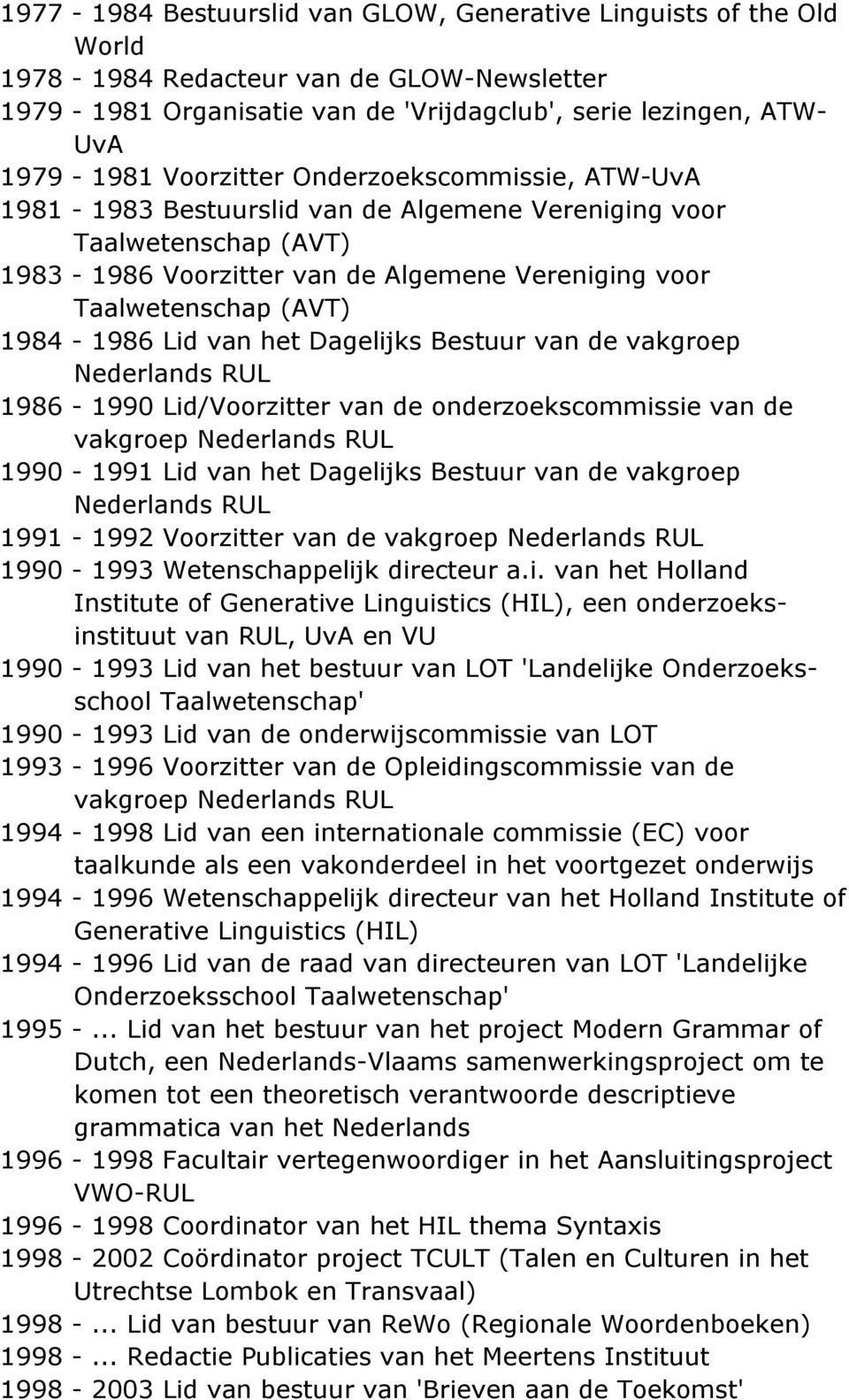 Lid van het Dagelijks Bestuur van de vakgroep Nederlands RUL 1986-1990 Lid/Voorzitter van de onderzoekscommissie van de vakgroep Nederlands RUL 1990-1991 Lid van het Dagelijks Bestuur van de vakgroep