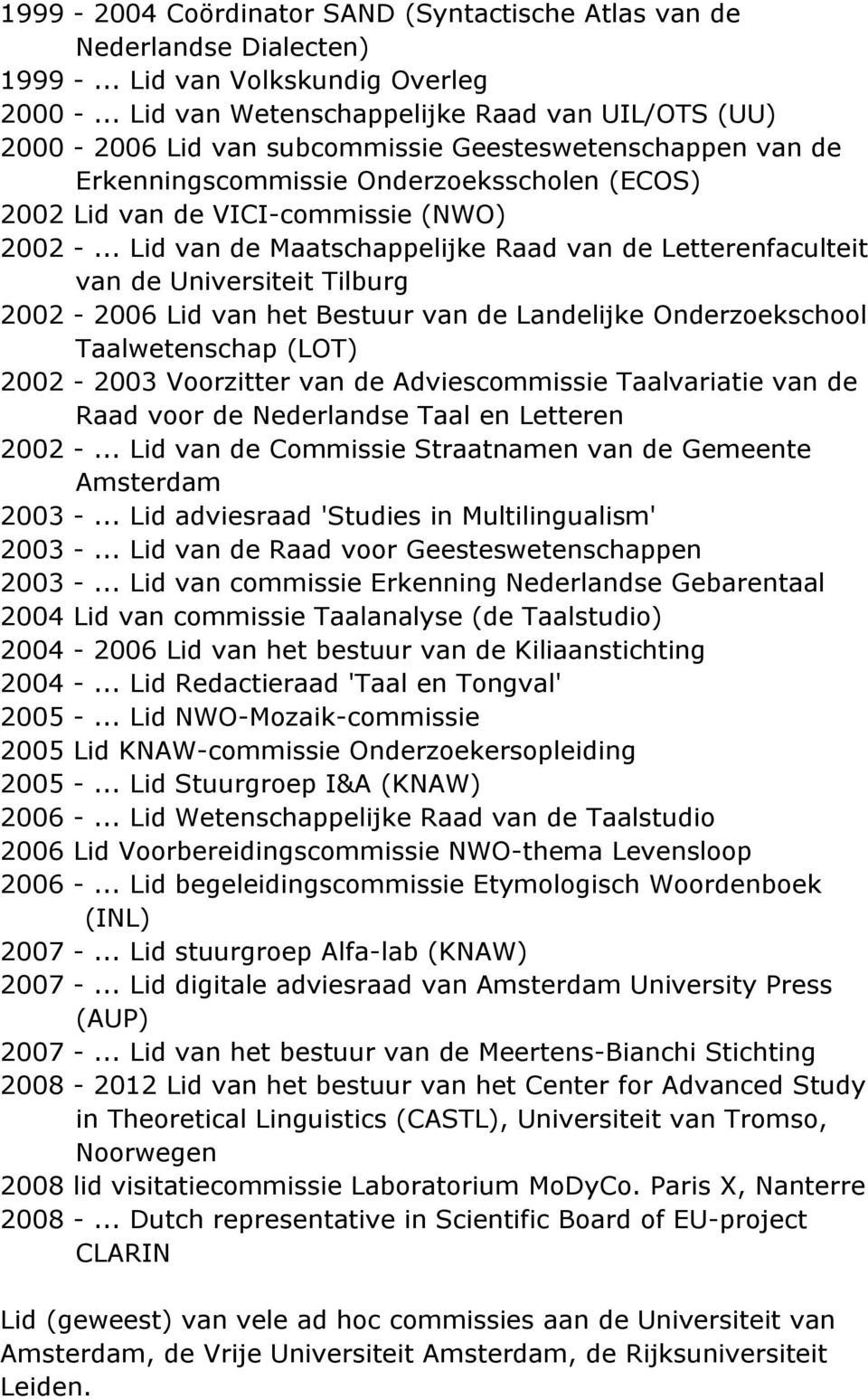 .. Lid van de Maatschappelijke Raad van de Letterenfaculteit van de Universiteit Tilburg 2002-2006 Lid van het Bestuur van de Landelijke Onderzoekschool Taalwetenschap (LOT) 2002-2003 Voorzitter van