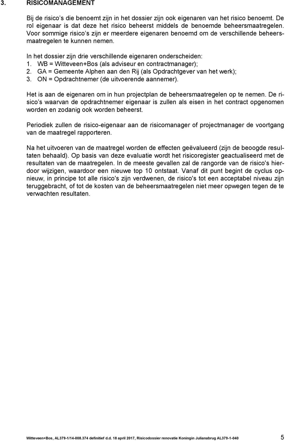 WB = Witteveen+Bos (als adviseur en contractmanager); 2. GA = Gemeente Alphen aan den Rij (als Opdrachtgever van het werk); 3. ON = Opdrachtnemer (de uitvoerende aannemer).