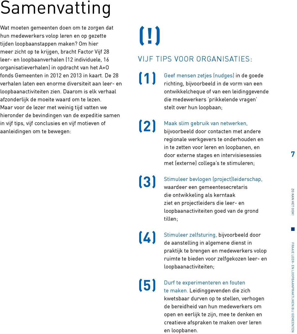 De 28 verhalen laten een enorme diversiteit aan leer- en loopbaanactiviteiten zien. Daarom is elk verhaal afzonderlijk de moeite waard om te lezen.