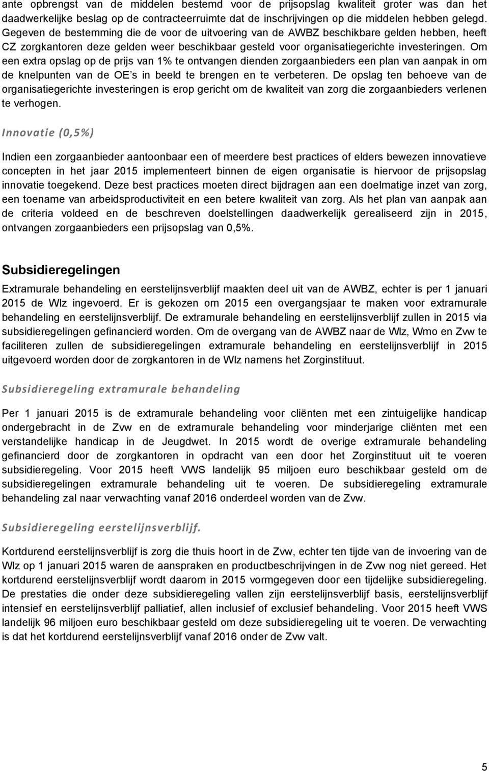 Om een extra opslag op de prijs van 1% te ontvangen dienden zorgaanbieders een plan van aanpak in om de knelpunten van de OE s in beeld te brengen en te verbeteren.