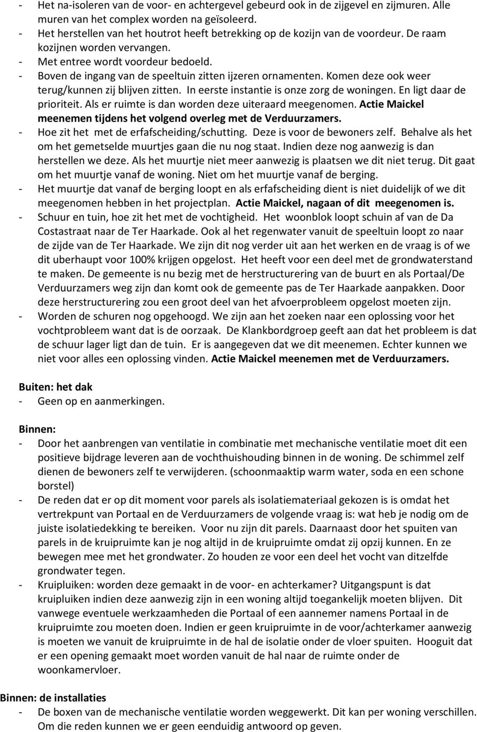 - Boven de ingang van de speeltuin zitten ijzeren ornamenten. Komen deze ook weer terug/kunnen zij blijven zitten. In eerste instantie is onze zorg de woningen. En ligt daar de prioriteit.