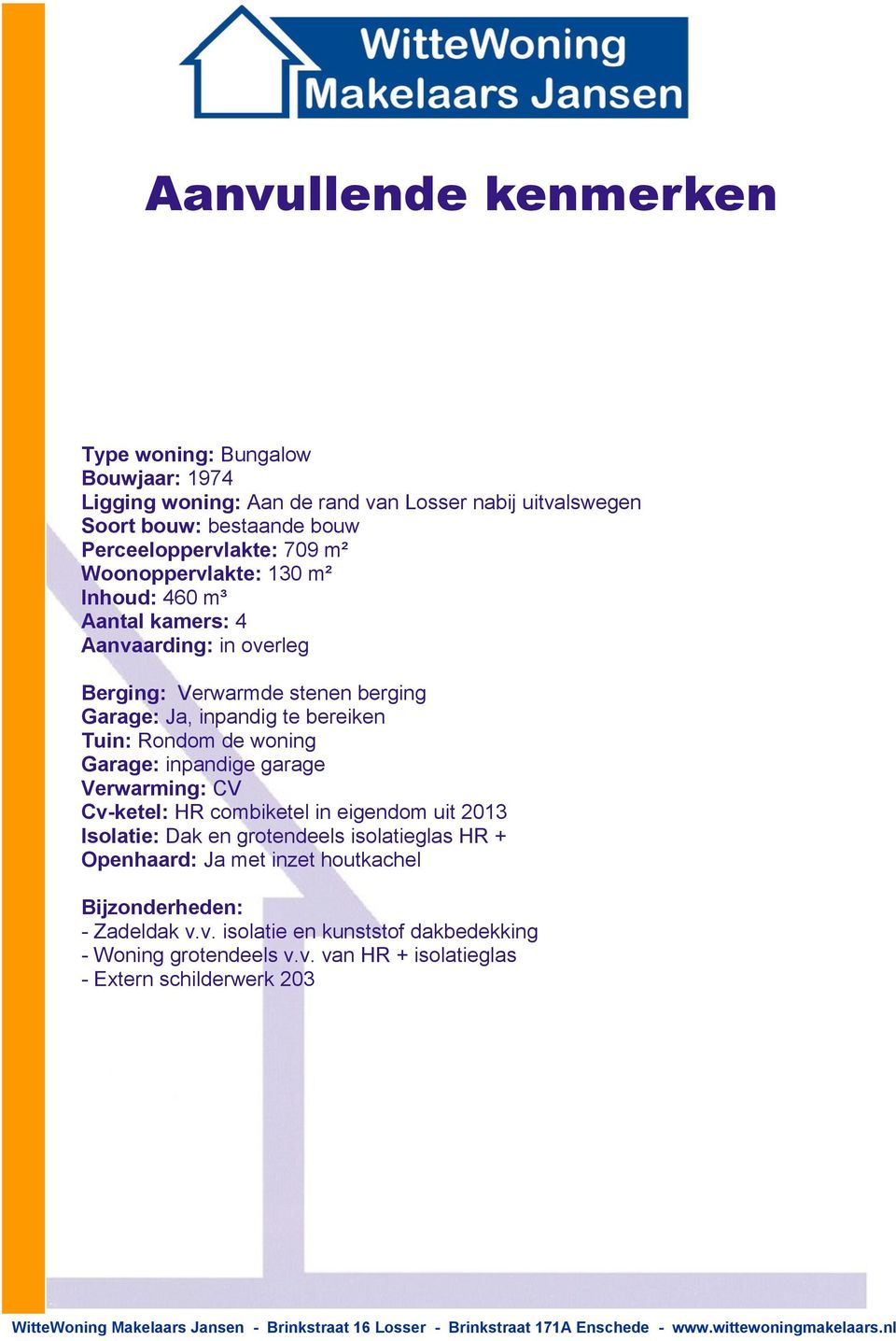 CV Cv-ketel: HR combiketel in eigendom uit 2013 Isolatie: Dak en grotendeels isolatieglas HR + Openhaard: Ja met inzet houtkachel Bijzonderheden: - Zadeldak v.v. isolatie en kunststof dakbedekking - Woning grotendeels v.