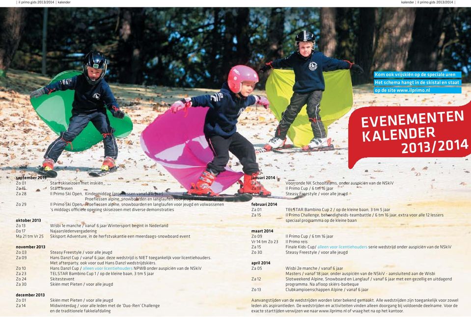 skiseizoen met inskiën Start lessen Il Primo Ski Open, Kindermiddag (proeflessen vanaf 3½ jaar) Proeflessen alpine, snowboarden en langlaufen voor jeugd en volwassenen Il Primo Ski Open, Proeflessen