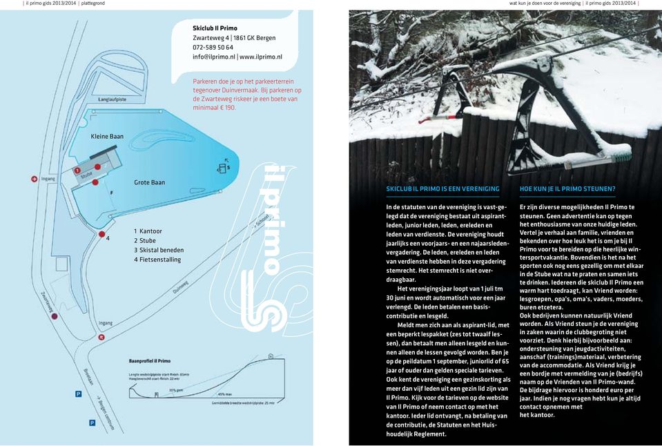 Kleine Baan 2 3 4 4 Grote Baan 1 Kantoor 2 Stube 3 Skistal beneden 4 Fietsenstalling il primo Skiclub Il Primo is een vereniging In de statuten van de vereniging is vast-gelegd dat de vereniging