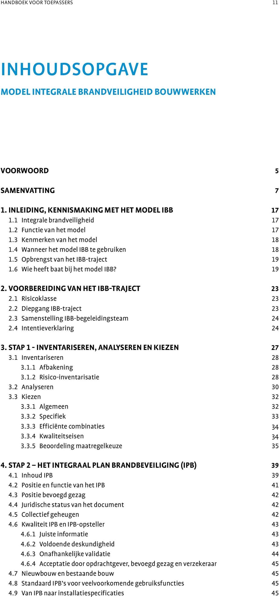 voorbereiding van het IBB-traject 23 2.1 Risicoklasse 23 2.2 Diepgang IBB-traject 23 2.3 Samenstelling IBB-begeleidingsteam 24 2.4 Intentieverklaring 24 3.