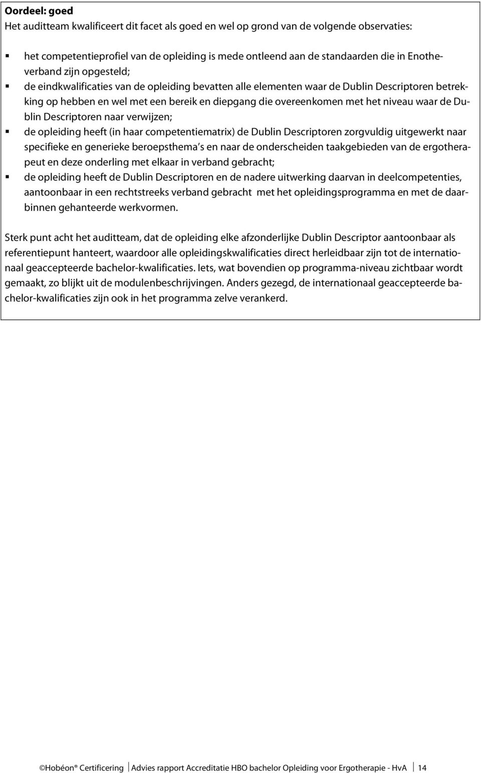 niveau waar de Dublin Descriptoren naar verwijzen; de opleiding heeft (in haar competentiematrix) de Dublin Descriptoren zorgvuldig uitgewerkt naar specifieke en generieke beroepsthema s en naar de