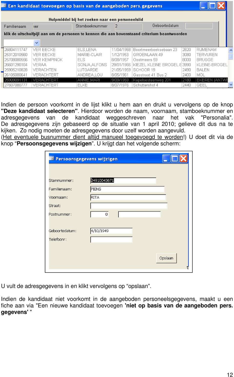 De adresgegevens zijn gebaseerd op de situatie van 1 april 2010; gelieve dit dus na te kijken. Zo nodig moeten de adresgegevens door uzelf worden aangevuld.