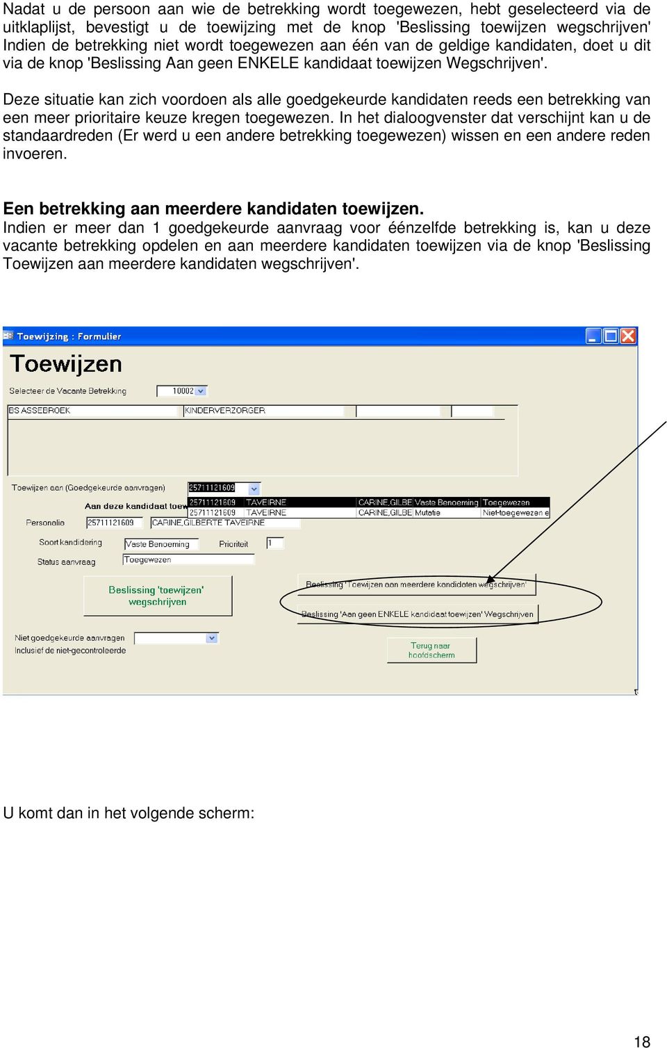 Deze situatie kan zich voordoen als alle goedgekeurde kandidaten reeds een betrekking van een meer prioritaire keuze kregen toegewezen.