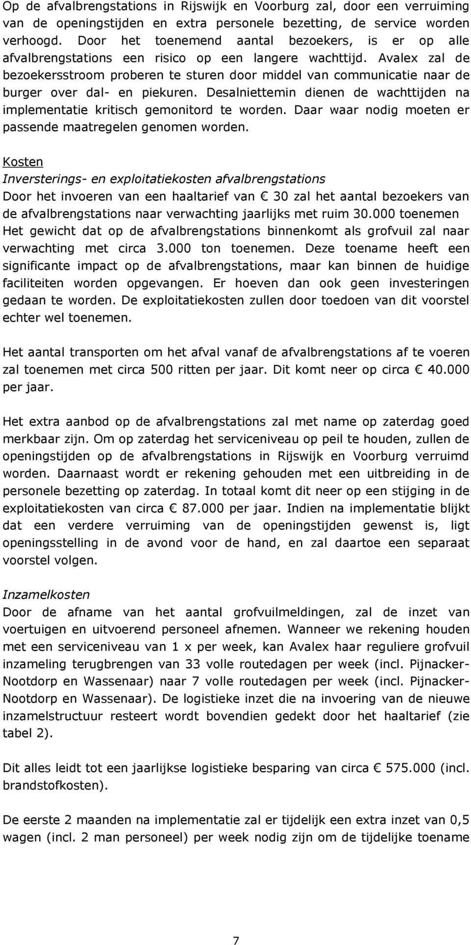 Avalex zal de bezoekersstroom proberen te sturen door middel van communicatie naar de burger over dal- en piekuren. Desalniettemin dienen de wachttijden na implementatie kritisch gemonitord te worden.