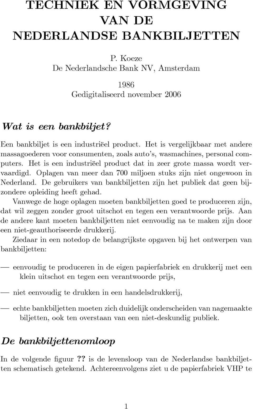 Het is een industriëel product dat in zeer grote massa wordt vervaardigd. Oplagen van meer dan 700 miljoen stuks zijn niet ongewoon in Nederland.