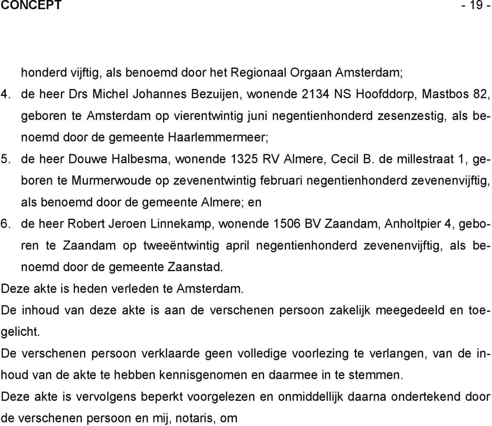 de heer Douwe Halbesma, wonende 1325 RV Almere, Cecil B. de millestraat 1, geboren te Murmerwoude op zevenentwintig februari negentienhonderd zevenenvijftig, als benoemd door de gemeente Almere; en 6.