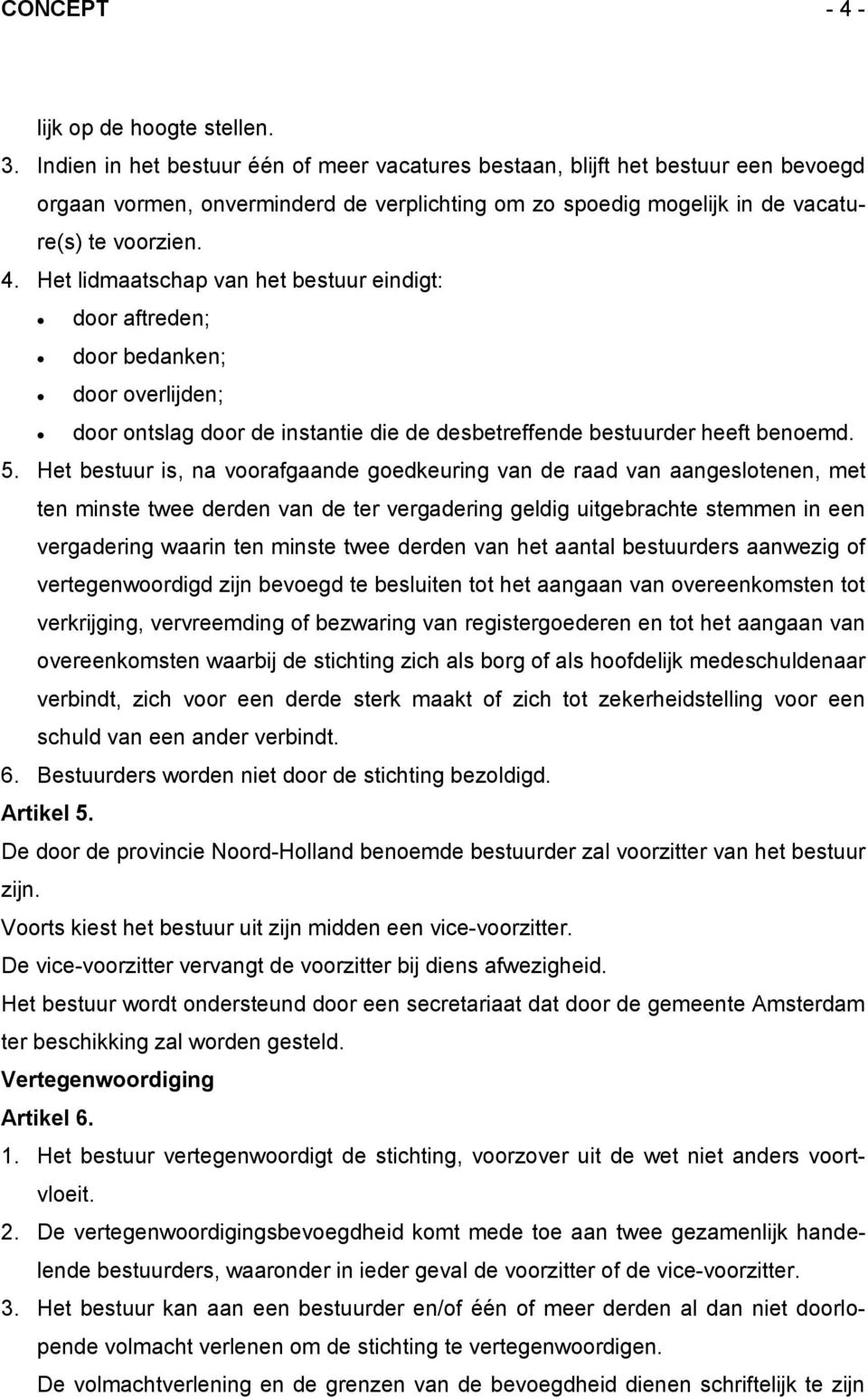 Het lidmaatschap van het bestuur eindigt: door aftreden; door bedanken; door overlijden; door ontslag door de instantie die de desbetreffende bestuurder heeft benoemd. 5.