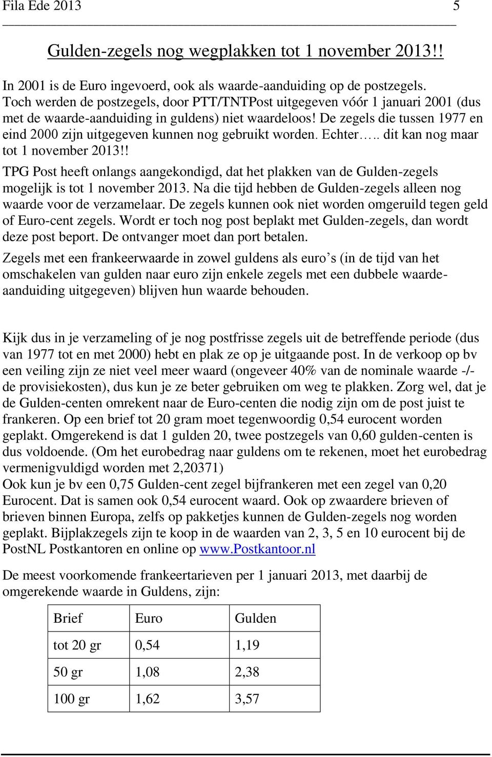 De zegels die tussen 1977 en eind 2000 zijn uitgegeven kunnen nog gebruikt worden. Echter.. dit kan nog maar tot 1 november 2013!