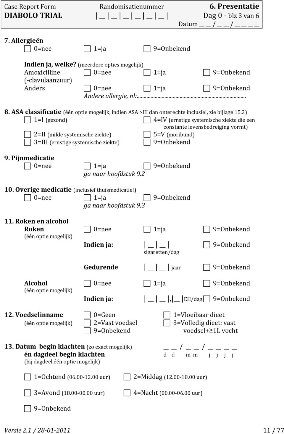 2) 1=I (gezond) 4=IV (ernstige systemische ziekte die een constante levensbedreiging vormt) 2=II (milde systemische ziekte) 5=V (moribund) 3=III (ernstige systemische ziekte) 9.