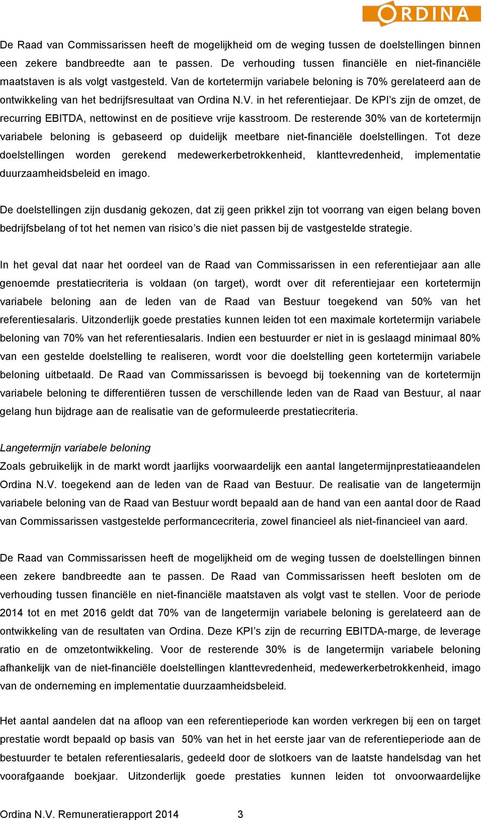 Van de kortetermijn variabele beloning is 70% gerelateerd aan de ontwikkeling van het bedrijfsresultaat van Ordina N.V. in het referentiejaar.