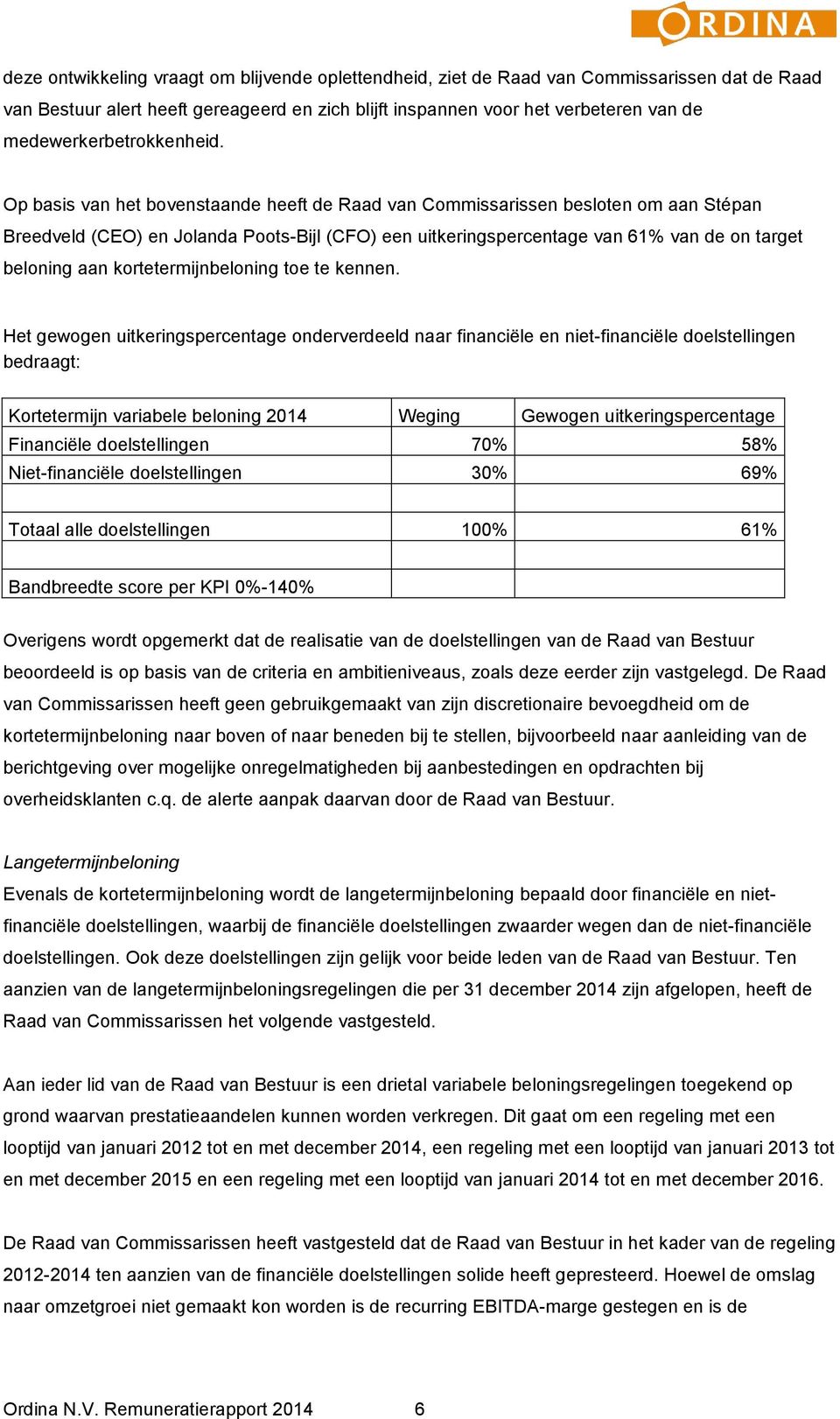 Op basis van het bovenstaande heeft de Raad van Commissarissen besloten om aan Stépan Breedveld (CEO) en Jolanda Poots-Bijl (CFO) een uitkeringspercentage van 61% van de on target beloning aan