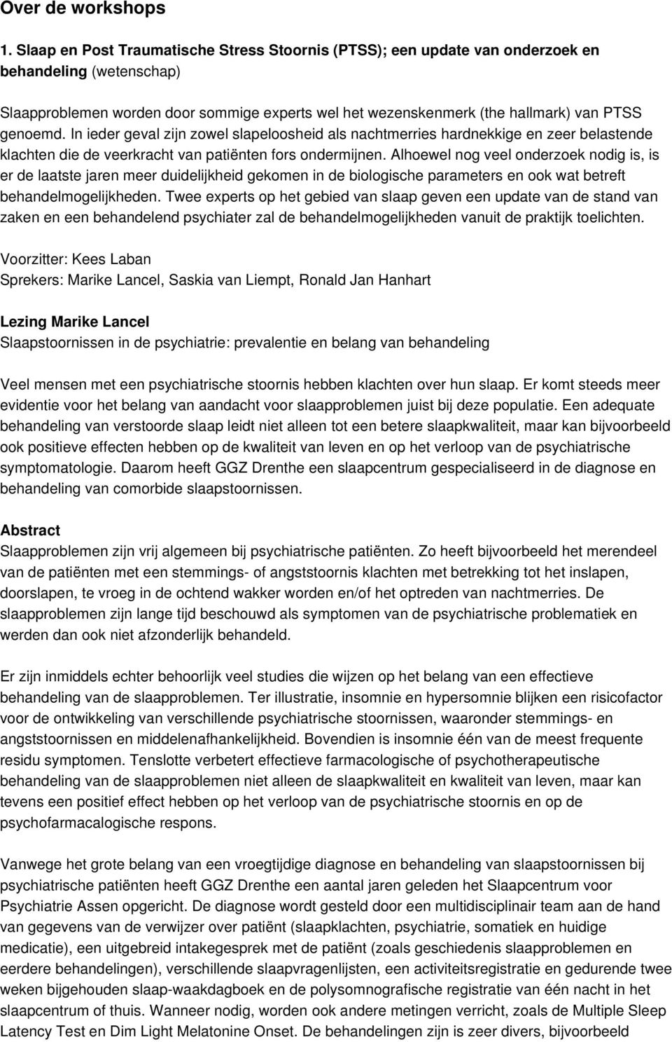 genoemd. In ieder geval zijn zowel slapeloosheid als nachtmerries hardnekkige en zeer belastende klachten die de veerkracht van patiënten fors ondermijnen.