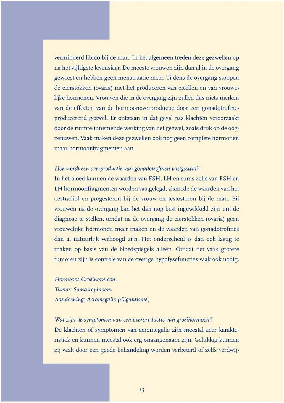 Vrouwen die in de overgang zijn zullen dus niets merken van de effecten van de hormoonoverproductie door een gonadotrofineproducerend gezwel.