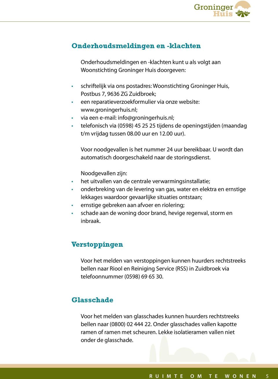 nl; telefonisch via (0598) 45 25 25 tijdens de openingstijden (maandag t/m vrijdag tussen 08.00 uur en 12.00 uur). Voor noodgevallen is het nummer 24 uur bereikbaar.