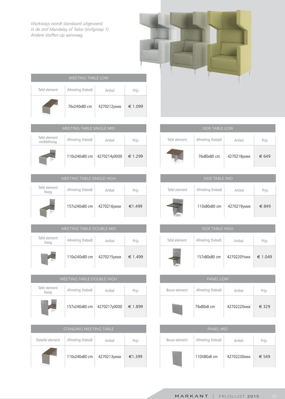 299 76x80x80 cm 4270218yxxxx 649 Tafel element hoog MEETING TABLE SINGLE HIGH Afmeting (hxbxd) Artikel Prijs SIDE TABLE MID Tafel element Afmeting (hxbxd) Artikel Prijs 157x240x80 cm 4270216yxxxx 1.