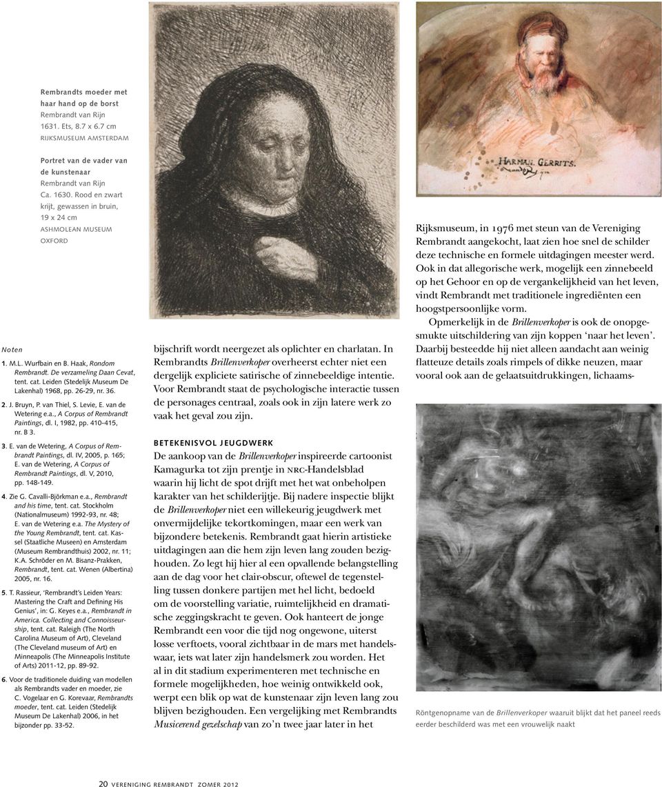 Leiden (Stedelijk Museum De Lakenhal) 1968, pp. 26-29, nr. 36. 2. J. Bruyn, P. van Thiel, S. Levie, E. van de Wetering e.a., A Corpus of Rembrandt Paintings, dl. I, 1982, pp. 410-415, nr. B 3. 3. E. van de Wetering, A Corpus of Rembrandt Paintings, dl.