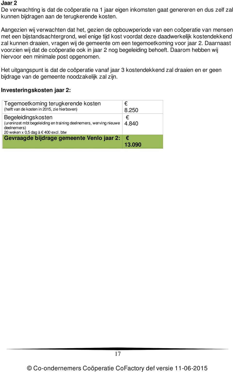 vragen wij de gemeente om een tegemoetkoming voor jaar 2. Daarnaast voorzien wij dat de coöperatie ook in jaar 2 nog begeleiding behoeft. Daarom hebben wij hiervoor een minimale post opgenomen.