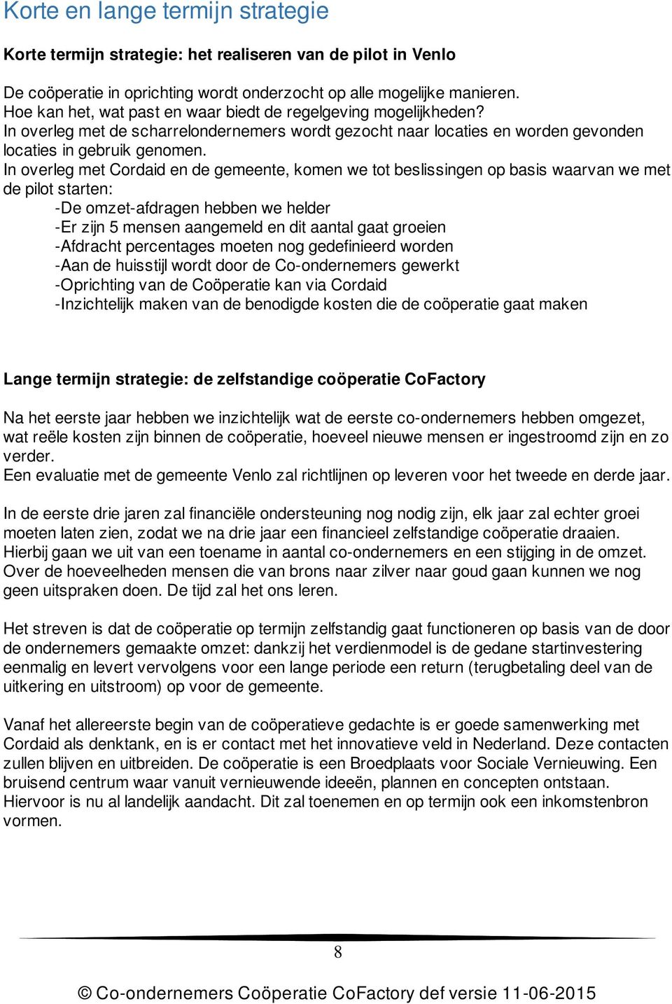 In overleg met Cordaid en de gemeente, komen we tot beslissingen op basis waarvan we met de pilot starten: -De omzet-afdragen hebben we helder -Er zijn 5 mensen aangemeld en dit aantal gaat groeien