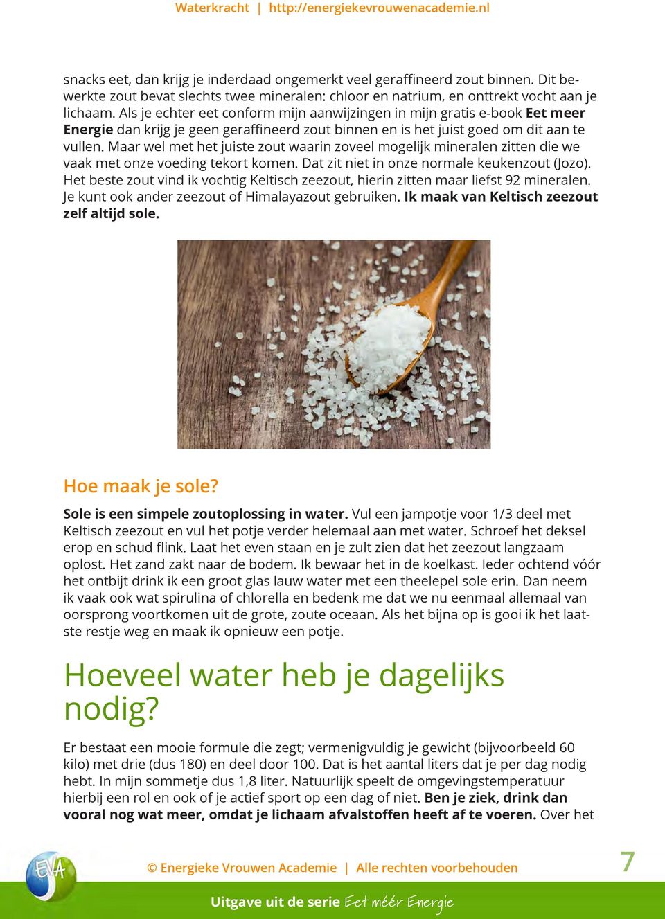 Maar wel met het juiste zout waarin zoveel mogelijk mineralen zitten die we vaak met onze voeding tekort komen. Dat zit niet in onze normale keukenzout (Jozo).