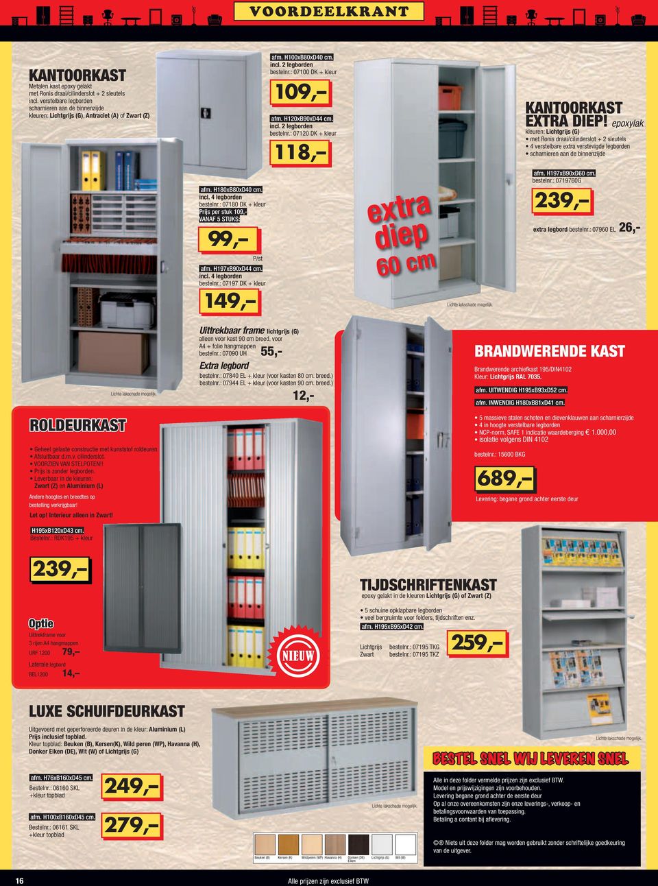 epoxylak kleuren: Lichtgrijs (G) met Ronis draai/cilinderslot + 2 sleutels 4 verstelbare extra verstevigde legborden scharnieren aan de binnenzijde afm. H1xBxD40 cm. incl. 4 legborden bestelnr.