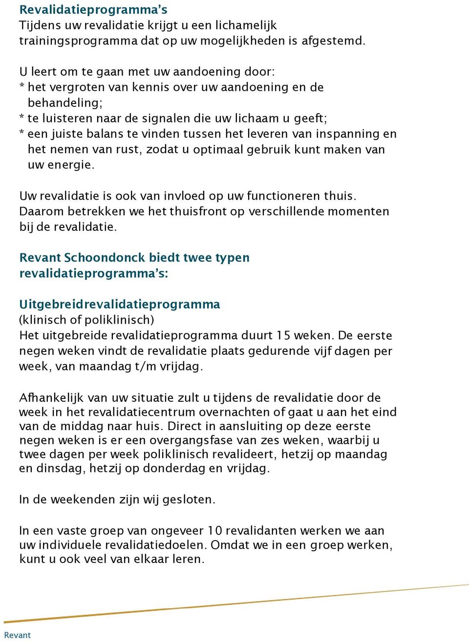 tussen het leveren van inspanning en het nemen van rust, zodat u optimaal gebruik kunt maken van uw energie. Uw revalidatie is ook van invloed op uw functioneren thuis.