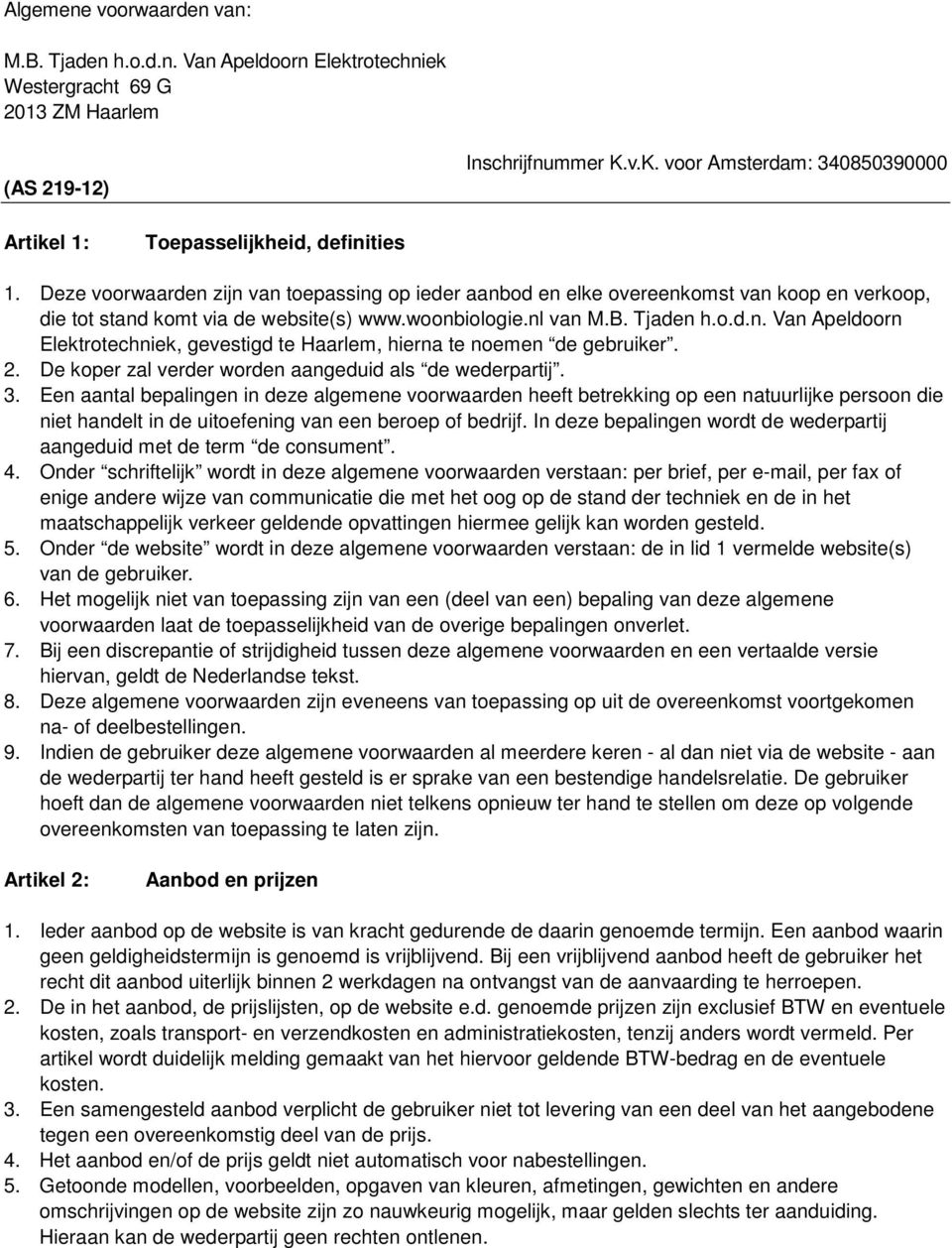 Deze voorwaarden zijn van toepassing op ieder aanbod en elke overeenkomst van koop en verkoop, die tot stand komt via de website(s) www.woonbiologie.nl van M.B. Tjaden h.o.d.n. Van Apeldoorn Elektrotechniek, gevestigd te Haarlem, hierna te noemen de gebruiker.