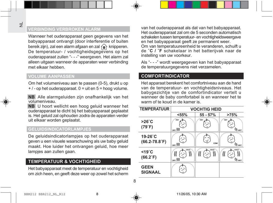 VOLUME AANPASSEN Om het volumeniveau aan te passen (0-), drukt u op + / - op het ouderapparaat. 0 = uit en = hoog volume. NB Alle alarmgeluiden zijn onafhankelijk van het volumeniveau.