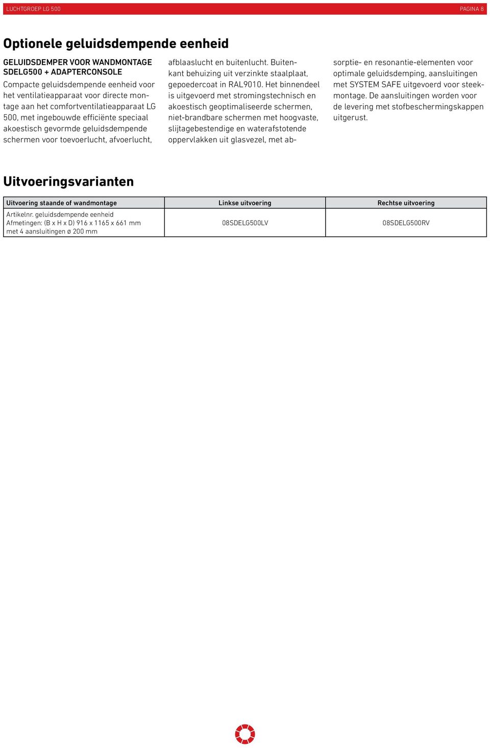 Buitenkant behuizing uit verzinkte staalplaat, gepoedercoat in RAL900.