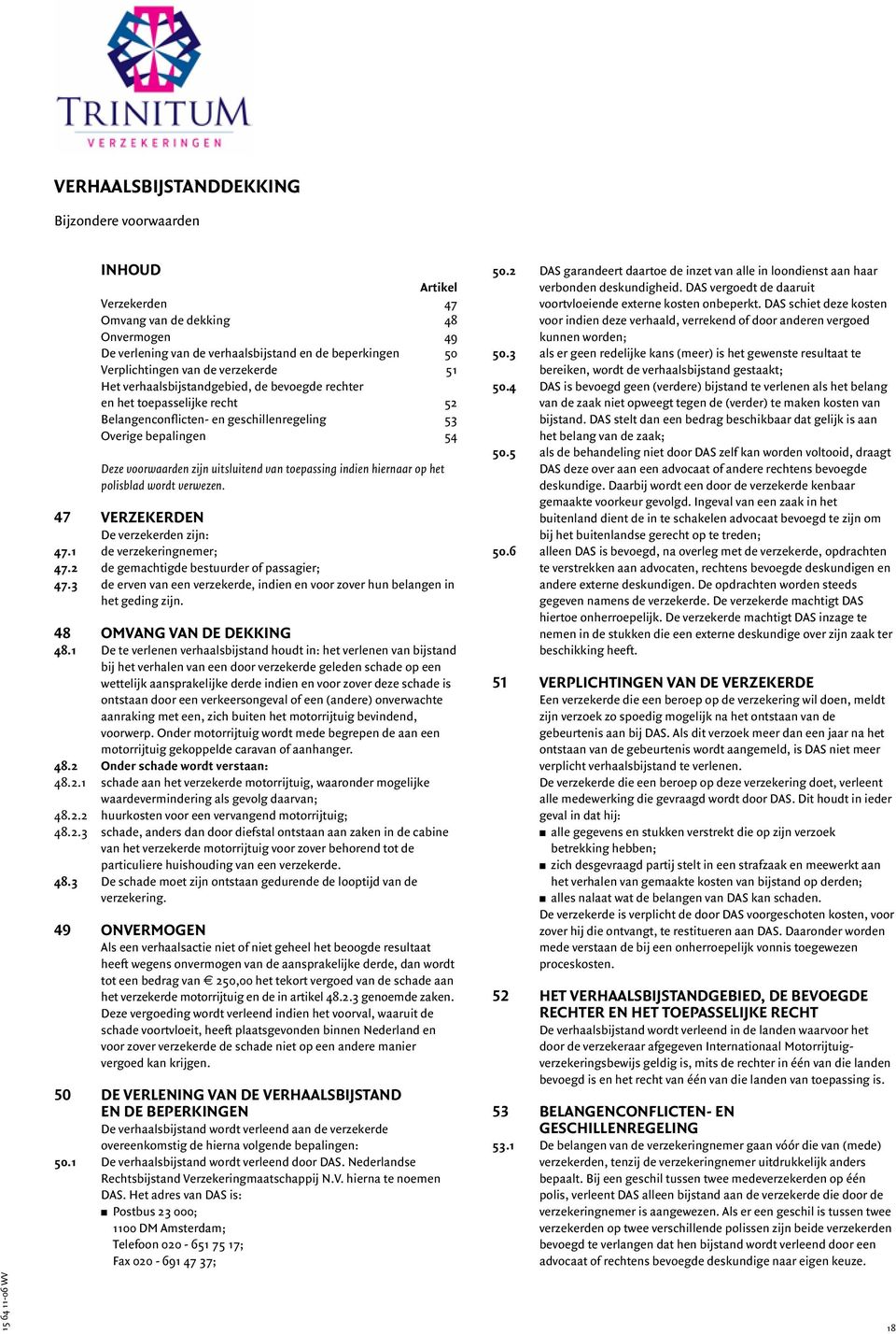 toepassing indien hiernaar op het polisblad wordt verwezen. 47 Verzekerden De verzekerden zijn: 47.1 de verzekeringnemer; 47.2 de gemachtigde bestuurder of passagier; 47.