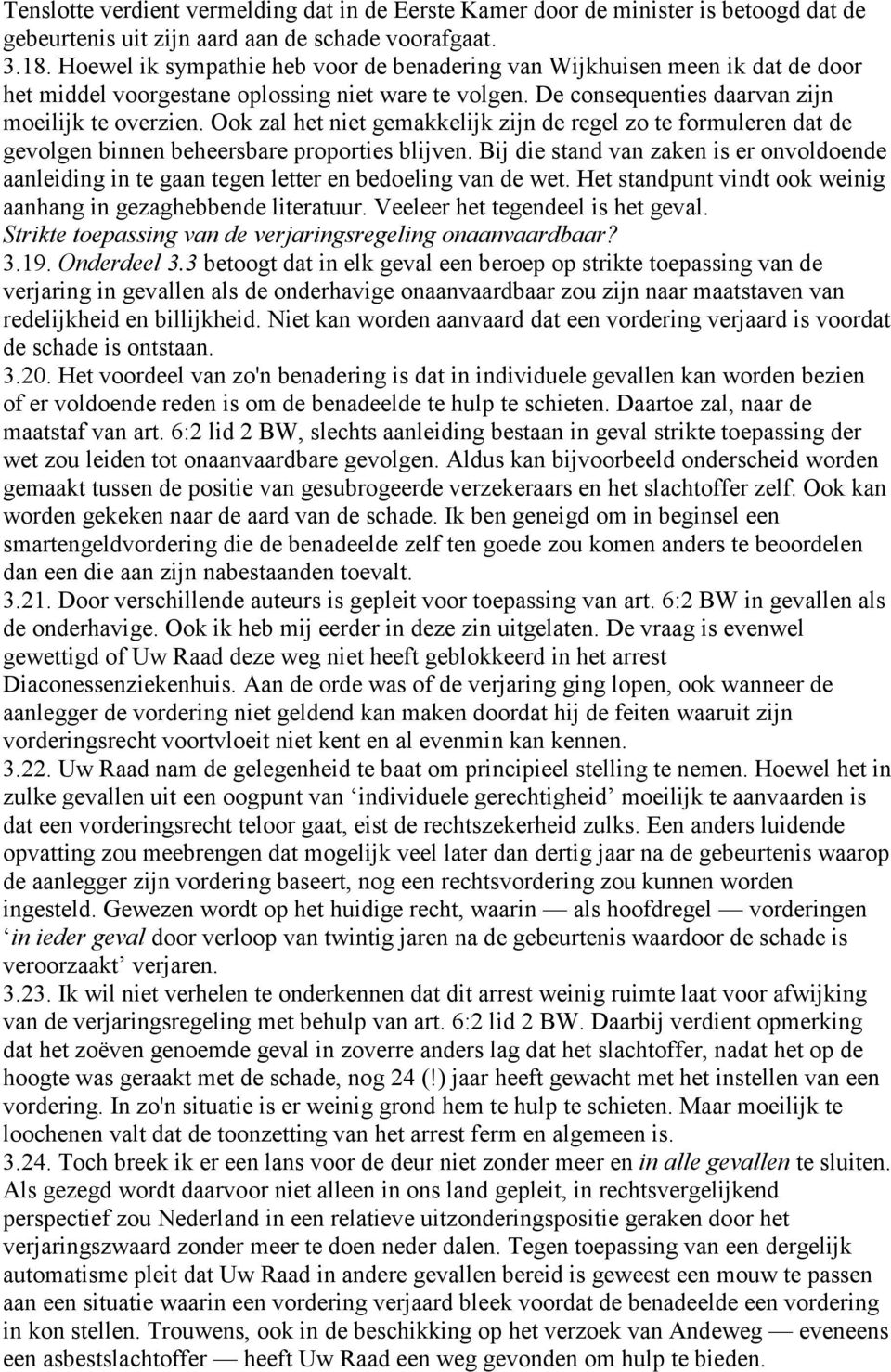 Ook zal het niet gemakkelijk zijn de regel zo te formuleren dat de gevolgen binnen beheersbare proporties blijven.