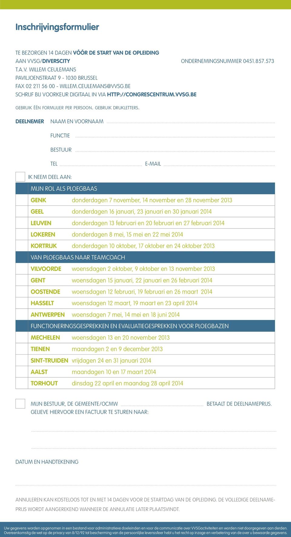 deelnemer naam en voornaam functie Bestuur Tel e-mail ik neem deel aan: MIJN ROL ALS PLOEGBAAS Genk donderdagen 7 november, 14 november en 28 november 2013 Geel donderdagen 16 januari, 23 januari en